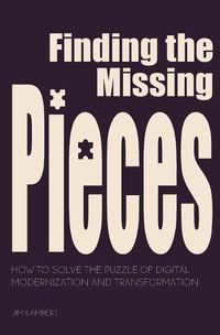 Cover image for Finding the Missing Pieces: How to Solve the Puzzle of Digital Modernization and Transformation