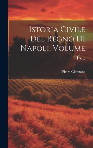 Cover image for Istoria Civile Del Regno Di Napoli, Volume 6...