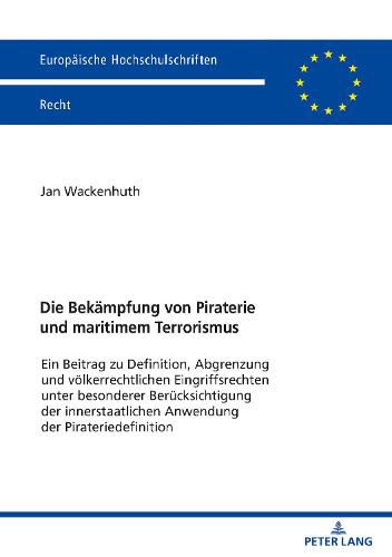 Cover image for Die Bekaempfung Von Piraterie Und Maritimem Terrorismus: Ein Beitrag Zu Definition, Abgrenzung Und Voelkerrechtlichen Eingriffsrechten Unter Besonderer Beruecksichtigung Der Innerstaatlichen Anwendung Der Pirateriedefinition