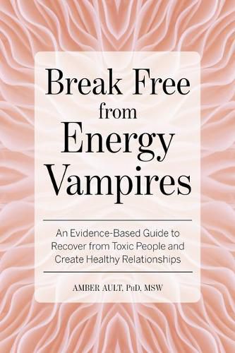 Cover image for Break Free from Energy Vampires: An Evidence-Based Guide to Break Free from Toxic People and Create Healthy Relationships