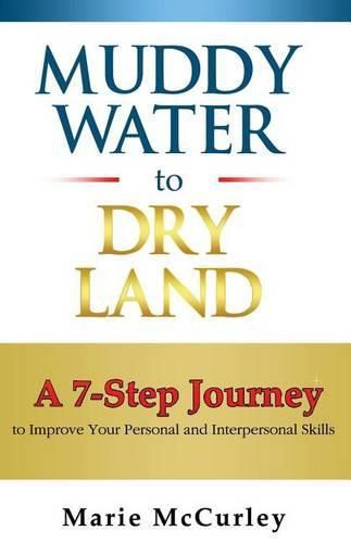 Cover image for Muddy Water to Dry Land: A Seven-Step Journey to Improve Your Personal and Interpersonal Skills