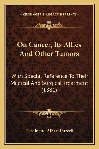 Cover image for On Cancer, Its Allies and Other Tumors: With Special Reference to Their Medical and Surgical Treatment (1881)