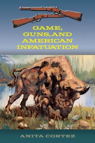 Cover image for Game, Guns, and American Infatuation