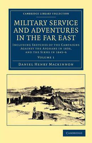 Military Service and Adventures in the Far East: Including Sketches of the Campaigns against the Afghans in 1839, and the Sikhs in 1845-6