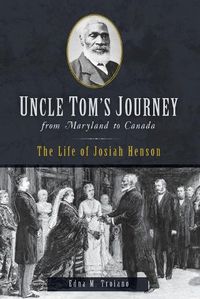 Cover image for Uncle Tom's Journey from Maryland to Canada: The Life of Josiah Henson