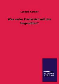 Cover image for Was Verlor Frankreich Mit Den Hugenotten?