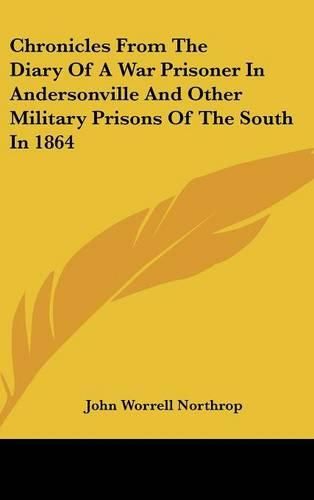 Chronicles from the Diary of a War Prisoner in Andersonville and Other Military Prisons of the South in 1864