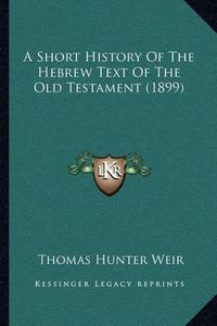 Cover image for A Short History of the Hebrew Text of the Old Testament (1899)