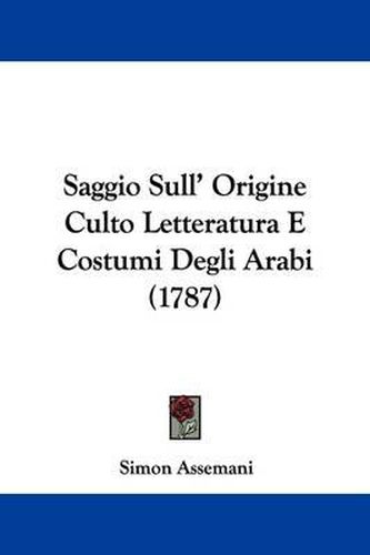 Cover image for Saggio Sull' Origine Culto Letteratura E Costumi Degli Arabi (1787)