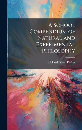 Cover image for A School Compendium of Natural and Experimental Philosophy