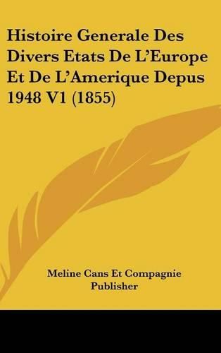 Cover image for Histoire Generale Des Divers Etats de L'Europe Et de L'Amerique Depus 1948 V1 (1855)