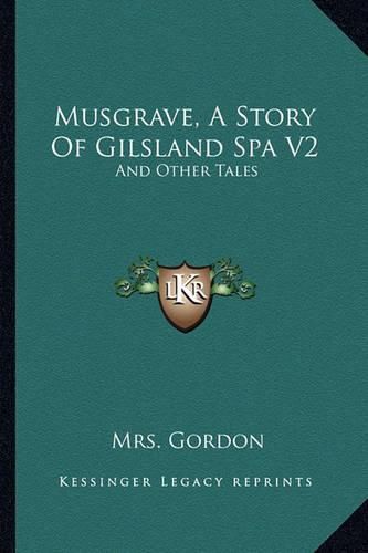 Musgrave, a Story of Gilsland Spa V2: And Other Tales