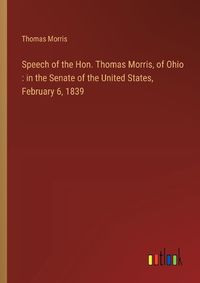 Cover image for Speech of the Hon. Thomas Morris, of Ohio