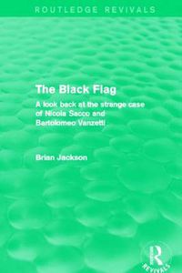 Cover image for The Black Flag (Routledge Revivals): A look back at the strange case of Nicola Sacco and Bartolomeo Vanzetti