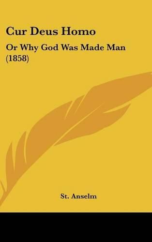 Cur Deus Homo: Or Why God Was Made Man (1858)