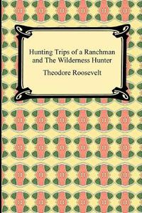 Cover image for Hunting Trips of a Ranchman and The Wilderness Hunter