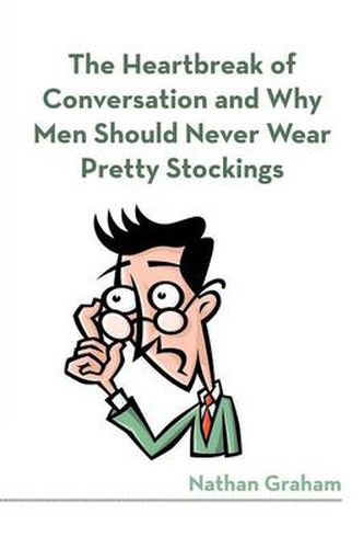 Cover image for The Heartbreak of Conversation and Why Men Should Never Wear Pretty Stockings