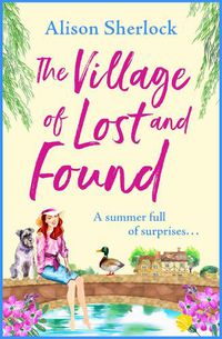Cover image for The Village of Lost and Found: The perfect uplifting, feel-good read from Alison Sherlock