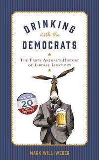 Cover image for Drinking with the Democrats: The Party Animal's History of Liberal Libations