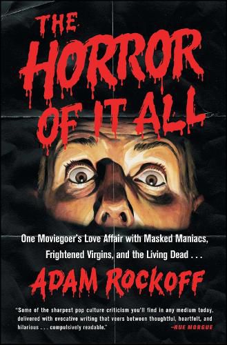 Cover image for The Horror of It All: One Moviegoer's Love Affair with Masked Maniacs, Frightened Virgins, and the Living Dead...