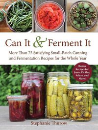 Cover image for Can It & Ferment It: More Than 75 Satisfying Small-Batch Canning and Fermentation Recipes for the Whole Year