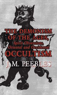 Cover image for The Demonism of the Ages, Spirit Obsessions, Oriental and Occidental Occultism