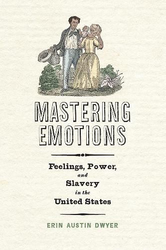 Cover image for Mastering Emotions: Feelings, Power, and Slavery in the United States