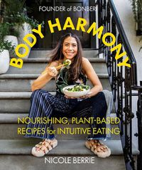 Cover image for Body Harmony: Nourishing, Plant-Based Recipes for Intuitive Eating