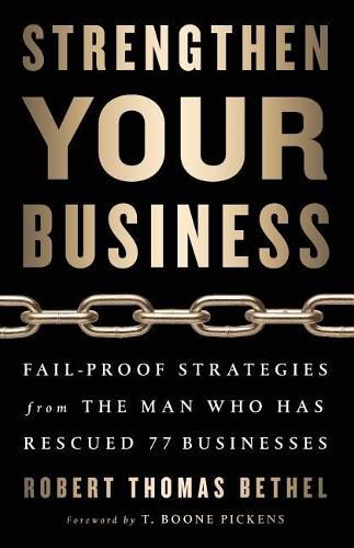 Strengthen Your Business: Fail-Proof Strategies from the Man Who Has Rescued 77 Businesses