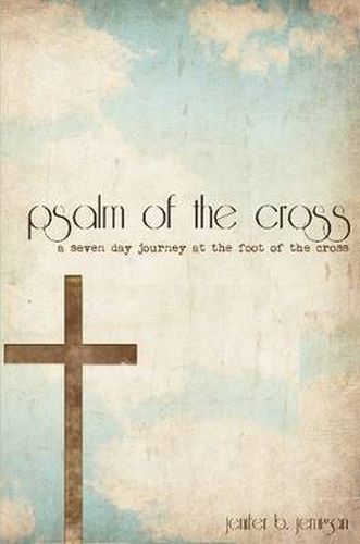 Cover image for Psalm of the Cross: a Seven Day Journey at the Foot of the Cross