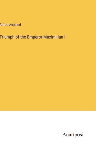 Cover image for Triumph of the Emperor Maximilian I