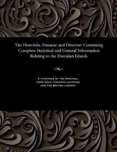 Cover image for The Honolulu Almanac and Director: Containing Complete Statistical and General Information Relating to the Hawaiian Islands