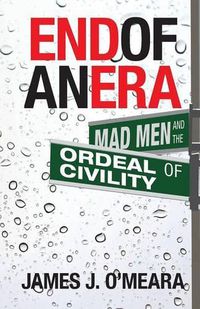 Cover image for End of an Era: Mad Men and the Ordeal of Civility