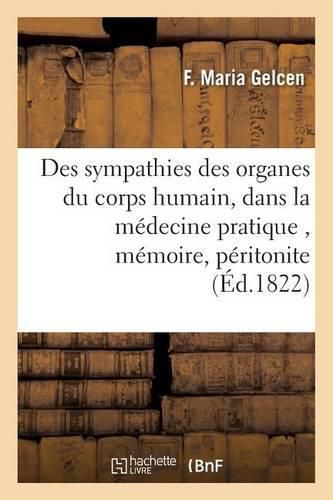 Cover image for Des Sympathies Des Organes Du Corps Humain, Considerees Sous Le Rapport de Leur Connaissance: Dans La Medecine Pratique, Memoire Suivi de Quelques Considerations Sur La Peritonite Puerperale