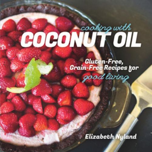 Cover image for Cooking with Coconut Oil: Gluten-Free, Grain-Free Recipes for Good Living