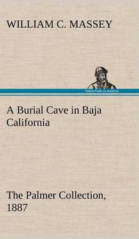 Cover image for A Burial Cave in Baja California The Palmer Collection, 1887