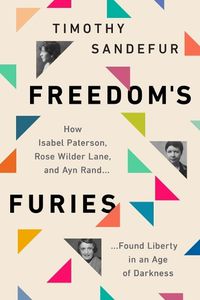 Cover image for Freedom's Furies: How Isabel Paterson, Rose Wilder Lane, and Ayn Rand Found Liberty in an Age of Darkness