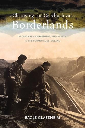 Cover image for Cleansing the Czechoslovak Borderlands: Migration, Environment, and Health in the Former Sudetenland