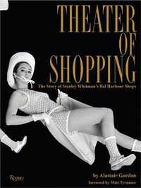 Cover image for Theater of Shopping: The Story of Stanley Whitman's Bal Harbour Shops