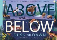 Cover image for Above and Below: Dusk till Dawn: Lift the flaps to see nature's wonders unfold