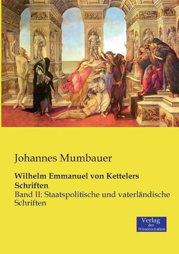 Cover image for Wilhelm Emmanuel von Kettelers Schriften: Band II: Staatspolitische und vaterlandische Schriften