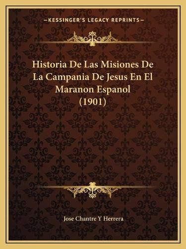 Cover image for Historia de Las Misiones de La Campania de Jesus En El Maranon Espanol (1901)