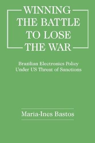 Cover image for Winning The Battle to Lose The War: Brazilian Electronics Policy Under US Threat of Sanctions