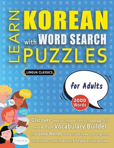 Cover image for LEARN KOREAN WITH WORD SEARCH PUZZLES FOR ADULTS - Discover How to Improve Foreign Language Skills with a Fun Vocabulary Builder. Find 2000 Words to Practice at Home - 100 Large Print Puzzle Games - Teaching Material, Study Activity Workbook