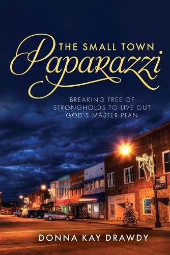 Cover image for The Small Town Paparazzi: Breaking Free of Strongholds to Live Out God's Master Plan