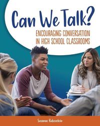 Cover image for Can We Talk?: Encouraging Conversation in High School Classrooms
