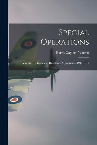 Cover image for Special Operations: AAF Aid To European Resistance Movements, 1943-1945