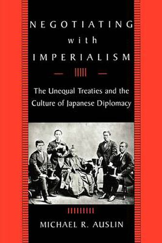 Cover image for Negotiating with Imperialism: The Unequal Treaties and the Culture of Japanese Diplomacy