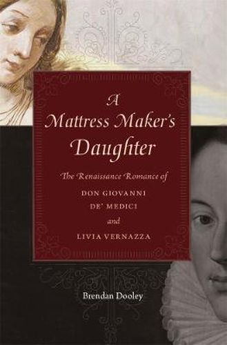 Cover image for A Mattress Maker's Daughter: The Renaissance Romance of Don Giovanni de' Medici and Livia Vernazza