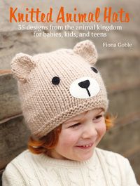 Cover image for Knitted Animal Hats: 35 Designs from the Animal Kingdom for Babies, Kids, and Teens